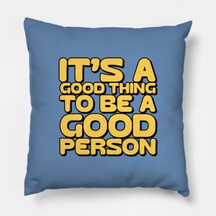 It's a good thing to be a good person Pillow