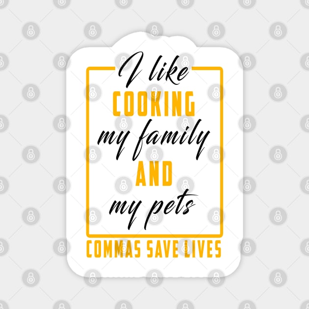I Like Cooking My Family And My Pets Commas Save Lives Magnet by Ksarter