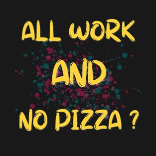 All Work And No Pizza? T-Shirt