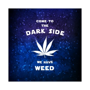 Come to the dark side we have weed T-Shirt