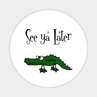 See You Later Alligator Magnets Teepublic