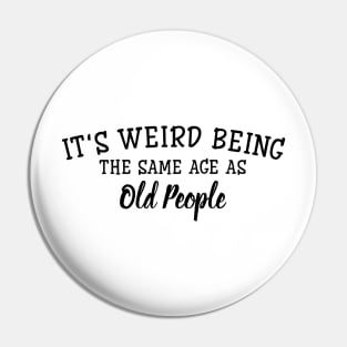 It's Weird Being The Same Age As Old People - Funny Sayings Pin