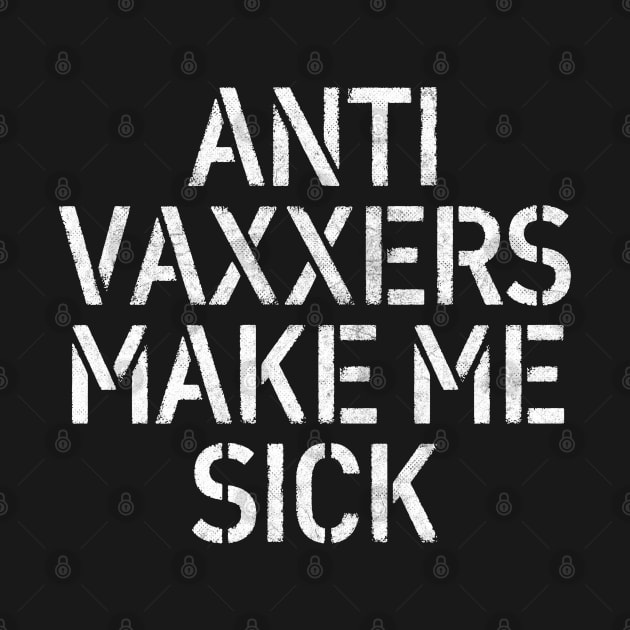 Anti Vaxxers Make Me Sick - Statement Design Slogan by DankFutura