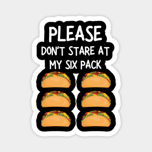 please don't stare at my six pack funny tacos Magnet