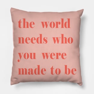 The World Needs Who You Were Made To Be pink Pillow