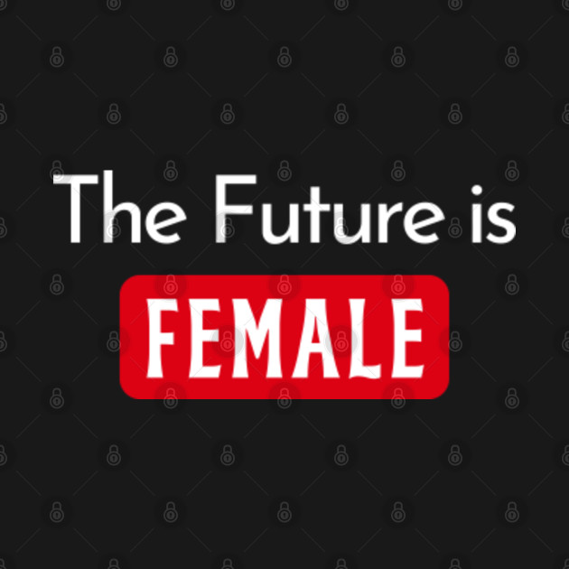 Disover The Future is Female - The Future Is Female - T-Shirt