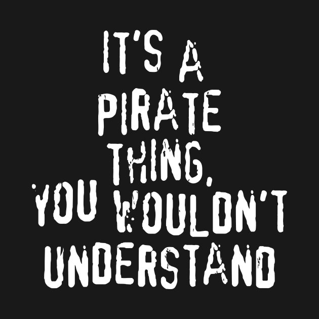 It's A PIRATE Thing, You Wouldn't Understand by prometheus31