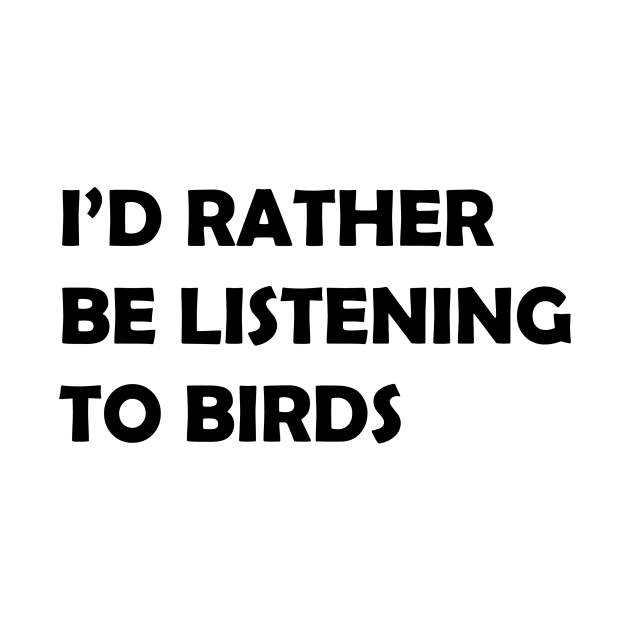 I'd Rather Be Listening to Birds by CourtenayHPhotography