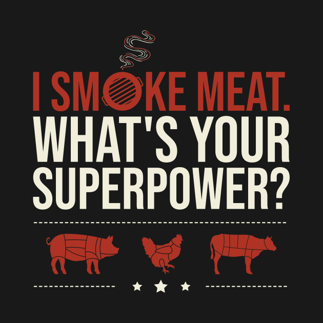 Disover I Smoke Meat. What's Your Superpower? - Meat Smoking - T-Shirt