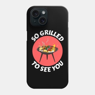 So Grilled To See You | Camping Pun Phone Case