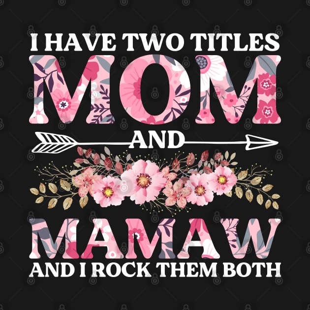 I Have Two Titles Mom And Mamaw Flowers Floral Mother's Day by DragonTees