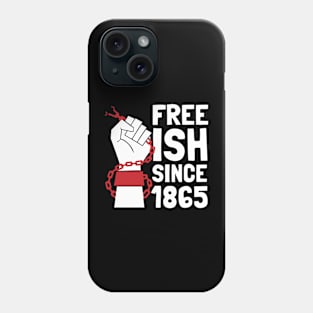 Juneteenth Free-Ish Since 1865 Black History Freedom Day Phone Case