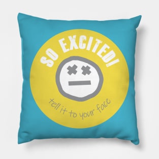 Quote So Excited Tell it To Your Face Pillow