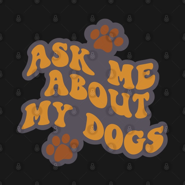 Ask Me About My Dogs by Miozoto_Design