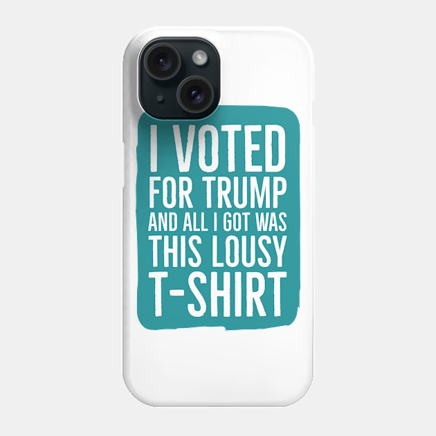 I voted for trump and all I got was this lousy Phone Case by Bakr