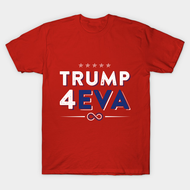 Trump 4eva 2020 Re Election Infinity Campaign Red Bc Trump 4eva T Shirt Teepublic