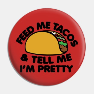 Feed me Tacos and tell me I'm pretty Pin
