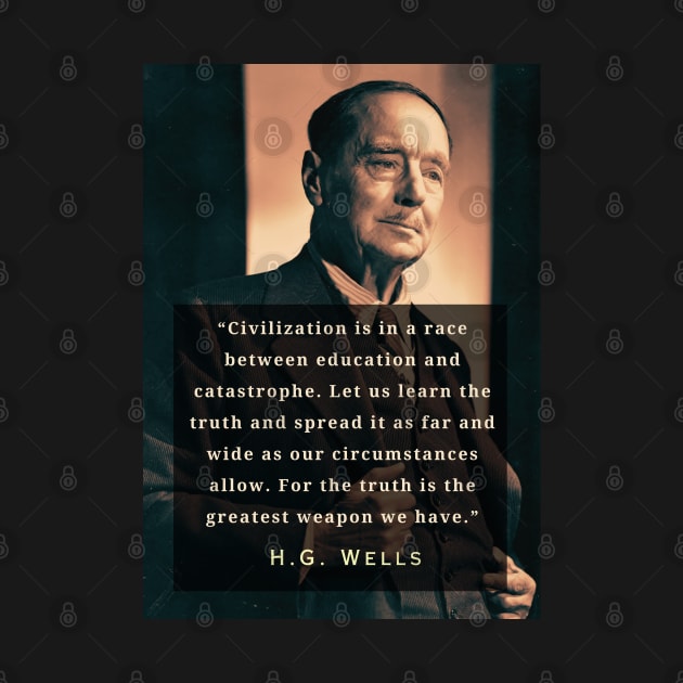 H. G. Wells portrait and quote: “Civilization is in a race between education and catastrophe. Let us learn the truth and spread it as far...” by artbleed