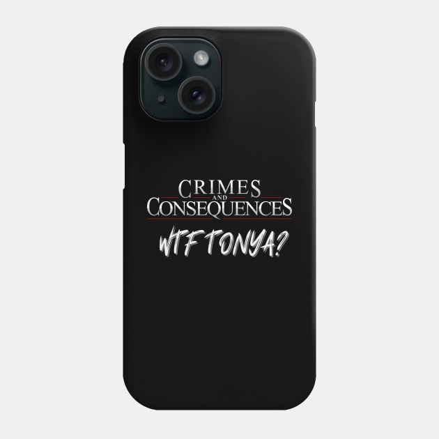 WTF TONYA! Phone Case by Crimes and Consequences