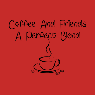 Coffee And Friends A Perfect Blend T-Shirt