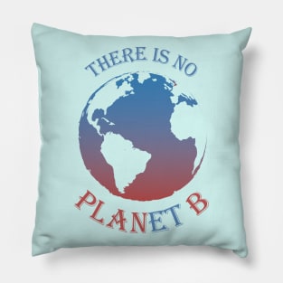 There is no Planet B - Save Planet Earth Pillow