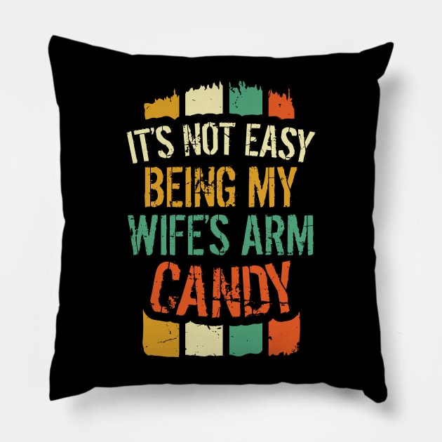 It's not easy being my Wife's arm candy Pillow by aneisha