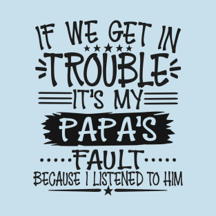 If We Get In Trouble It's Papa's Fault T-Shirt T-Shirt T-Shirt