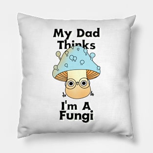 My Dad Thinks I'm a Fungi Pillow