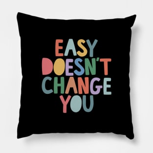 Easy Doesn't Change You by The Motivated Type Pillow