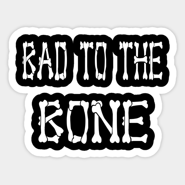 Bad to the Bone - Skeleton - Sticker | TeePublic