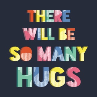 There Will Be So Many Hugs T-Shirt