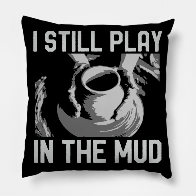 Funny Ceramics Pottery Vintage I Still Play In The Mud Pillow by mrsmitful01