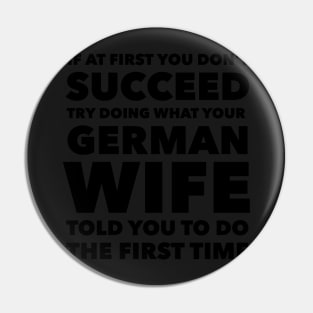 If at first you don't succeed Try doing what your German Wife told you to do the first time Pin