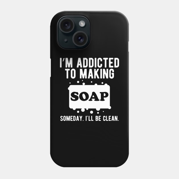 Soap Making Gift - I'm addicted to making soap Phone Case by KC Happy Shop