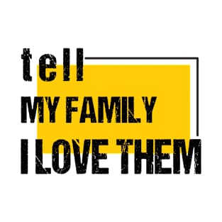 Tell My Family I Love Them T-Shirt