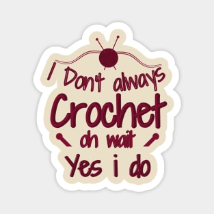 I Don't Always Crochet Oh Wait Yes I Do Magnet