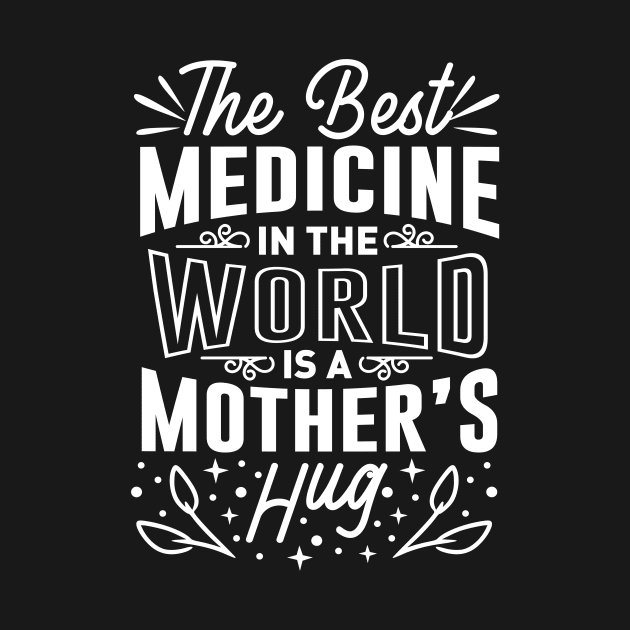 The Best Medicine In The World Is A Mothers Hug Mothers Day Gift by PurefireDesigns