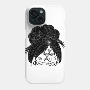 The Higher the Bun the Closer to God - b/w Phone Case