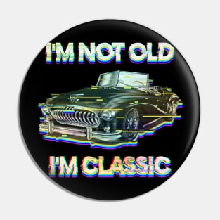 I'm Not Old I'm Classic Pin