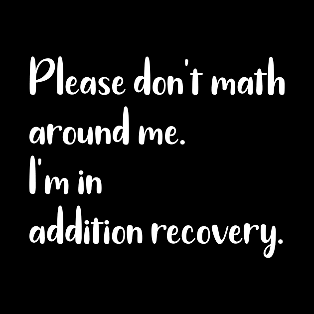 Please Don't Math Around Me I'm in Addition Recovery by DANPUBLIC