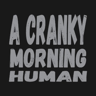 A Cranky Morning Human T-Shirt