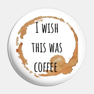 I wish this was coffee Pin