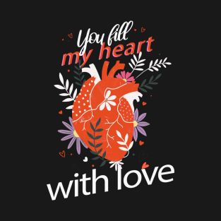 You Fill My HEart With Love, Beautiful Valentine's Day Gift with Anatomic Heart T-Shirt