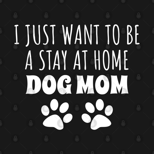 I Just Want To Be A Stay At Home Dog Mom by LunaMay