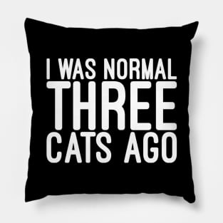 I Was Normal Three Cats Ago - Funny Sayings Pillow