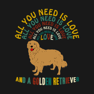 All I Need Is Love And A Golden Retriever T-shirt T-Shirt