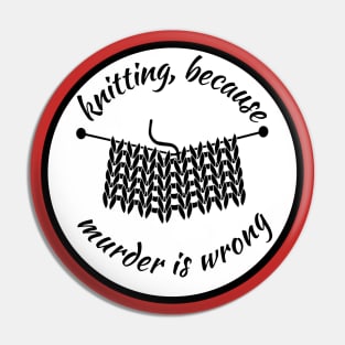 Knitting because murder is wrong Pin