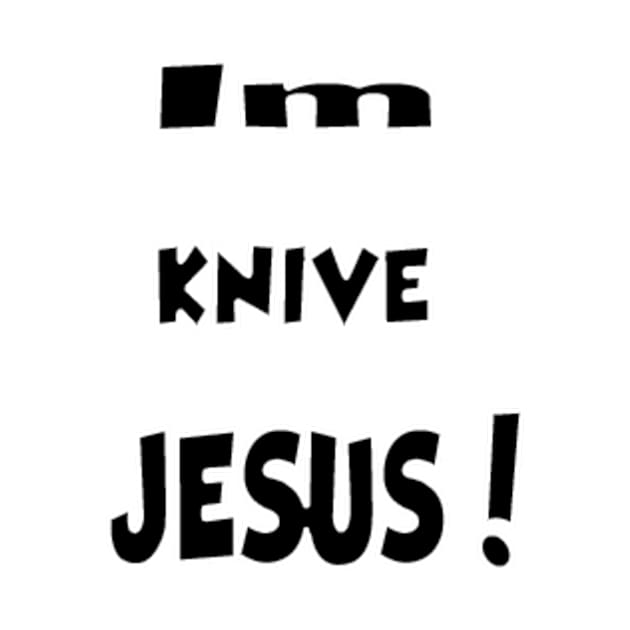 Im Knive JESUS ! (ANALMOLY) by MySwagBusiness