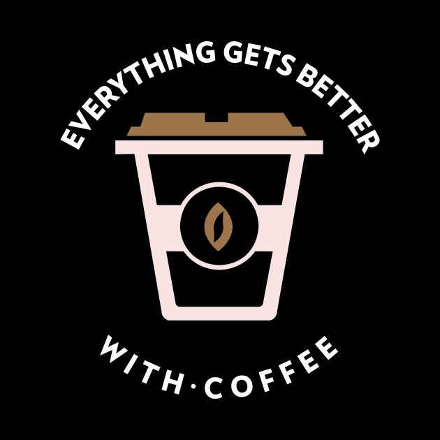 Everything Gets Better With Coffee by Lasso Print