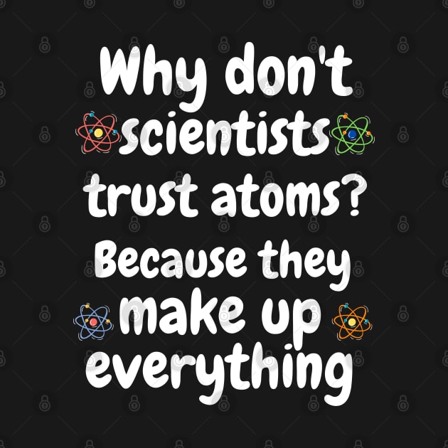 Why don't scientists trust Atoms? Because they make up everything Funny Quotes Jokes by Rechtop